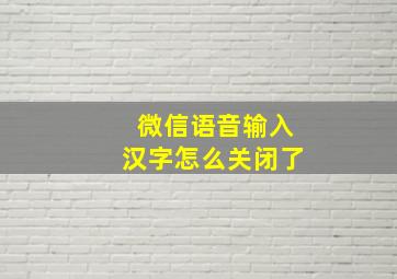 微信语音输入汉字怎么关闭了