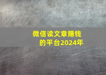 微信读文章赚钱的平台2024年