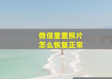 微信里面照片怎么恢复正常