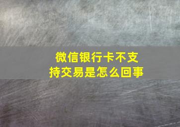 微信银行卡不支持交易是怎么回事