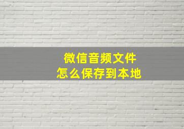 微信音频文件怎么保存到本地