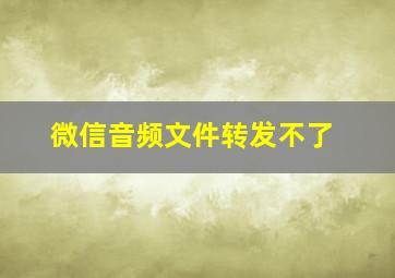 微信音频文件转发不了