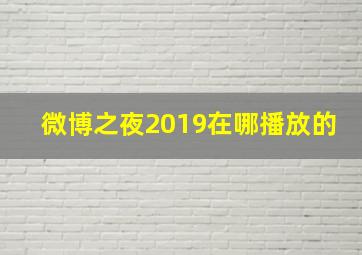 微博之夜2019在哪播放的