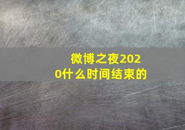 微博之夜2020什么时间结束的