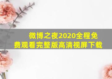 微博之夜2020全程免费观看完整版高清视屏下载