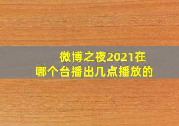 微博之夜2021在哪个台播出几点播放的