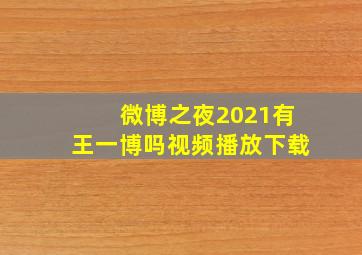 微博之夜2021有王一博吗视频播放下载