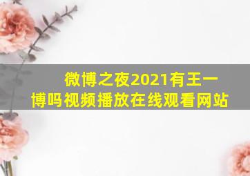 微博之夜2021有王一博吗视频播放在线观看网站