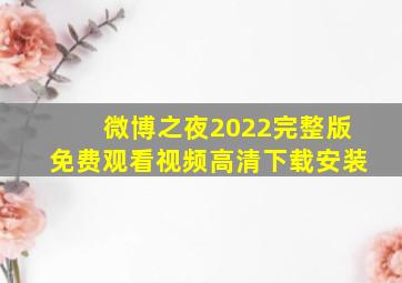 微博之夜2022完整版免费观看视频高清下载安装