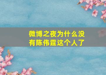 微博之夜为什么没有陈伟霆这个人了