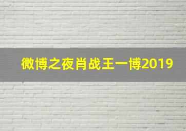 微博之夜肖战王一博2019