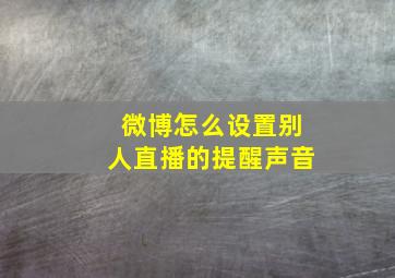 微博怎么设置别人直播的提醒声音