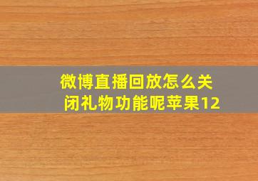 微博直播回放怎么关闭礼物功能呢苹果12