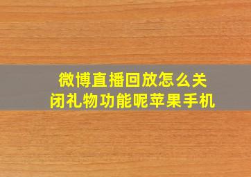 微博直播回放怎么关闭礼物功能呢苹果手机