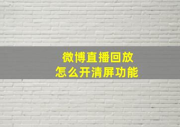 微博直播回放怎么开清屏功能