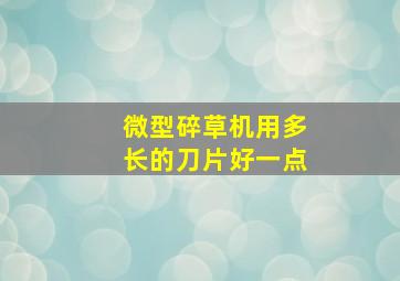 微型碎草机用多长的刀片好一点