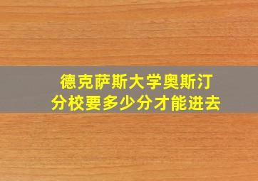 德克萨斯大学奥斯汀分校要多少分才能进去