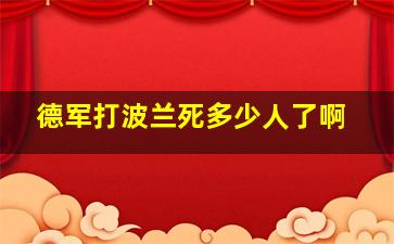 德军打波兰死多少人了啊