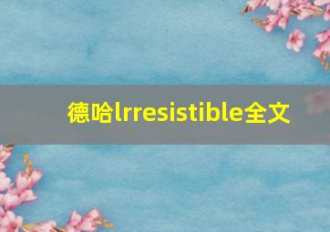 德哈lrresistible全文