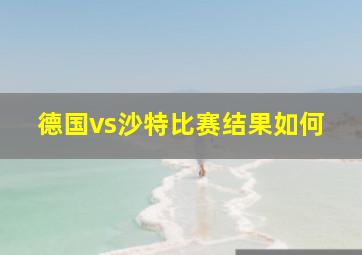 德国vs沙特比赛结果如何