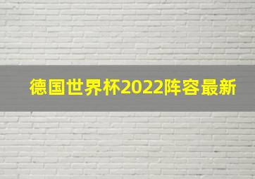 德国世界杯2022阵容最新