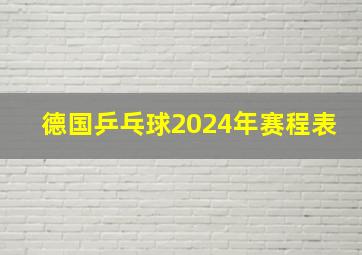 德国乒乓球2024年赛程表