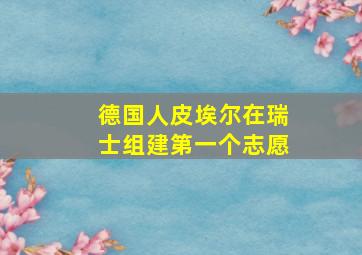 德国人皮埃尔在瑞士组建第一个志愿