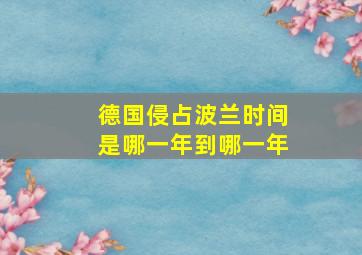 德国侵占波兰时间是哪一年到哪一年