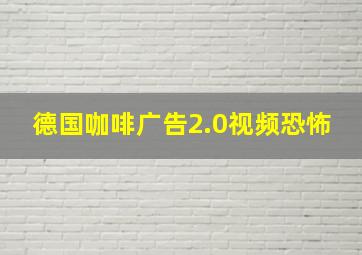 德国咖啡广告2.0视频恐怖