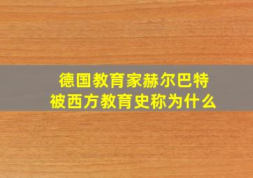 德国教育家赫尔巴特被西方教育史称为什么