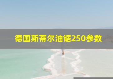 德国斯蒂尔油锯250参数