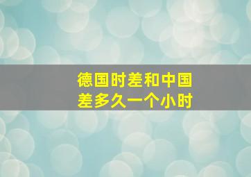 德国时差和中国差多久一个小时