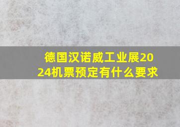 德国汉诺威工业展2024机票预定有什么要求