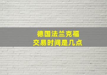 德国法兰克福交易时间是几点