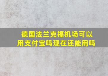 德国法兰克福机场可以用支付宝吗现在还能用吗