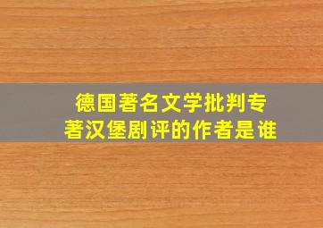 德国著名文学批判专著汉堡剧评的作者是谁