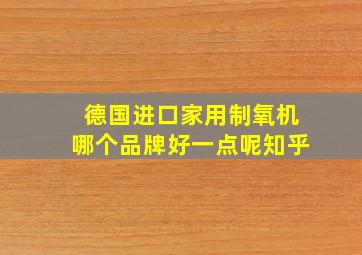 德国进口家用制氧机哪个品牌好一点呢知乎