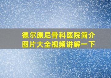 德尔康尼骨科医院简介图片大全视频讲解一下