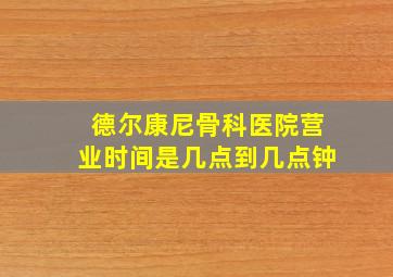 德尔康尼骨科医院营业时间是几点到几点钟