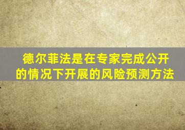 德尔菲法是在专家完成公开的情况下开展的风险预测方法