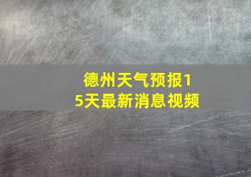 德州天气预报15天最新消息视频