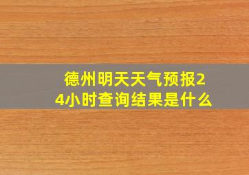 德州明天天气预报24小时查询结果是什么