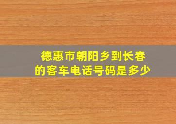 德惠市朝阳乡到长春的客车电话号码是多少