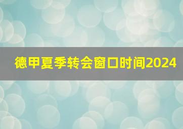 德甲夏季转会窗口时间2024