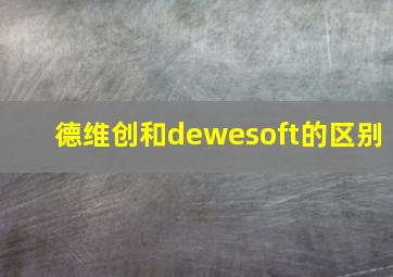 德维创和dewesoft的区别