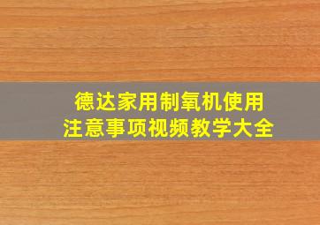 德达家用制氧机使用注意事项视频教学大全