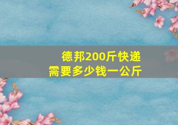 德邦200斤快递需要多少钱一公斤