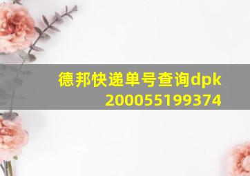 德邦快递单号查询dpk200055199374