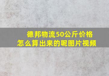 德邦物流50公斤价格怎么算出来的呢图片视频