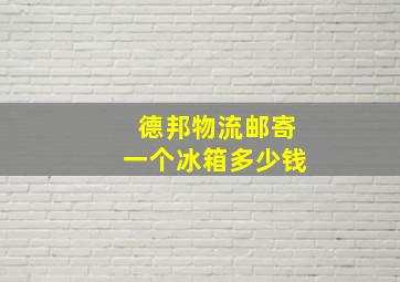 德邦物流邮寄一个冰箱多少钱